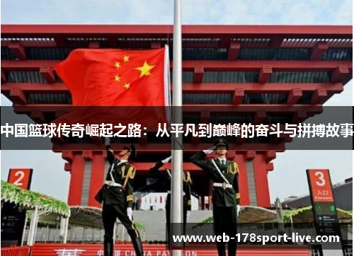 中国篮球传奇崛起之路:从平凡到巅峰的奋斗与拼搏故事