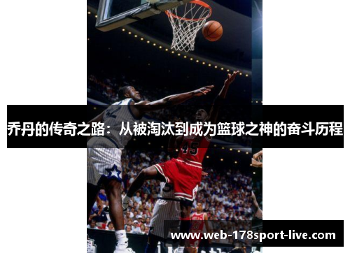 乔丹的传奇之路:从被淘汰到成为篮球之神的奋斗历程