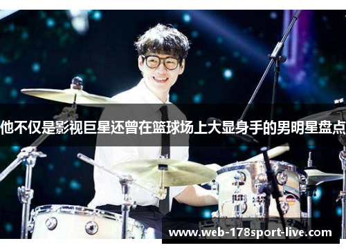 他不仅是影视巨星还曾在篮球场上大显身手的男明星盘点
