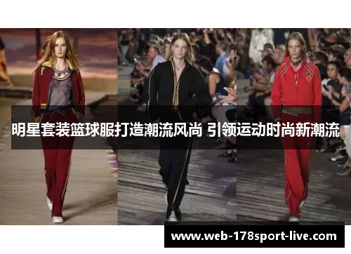 明星套装篮球服打造潮流风尚 引领运动时尚新潮流