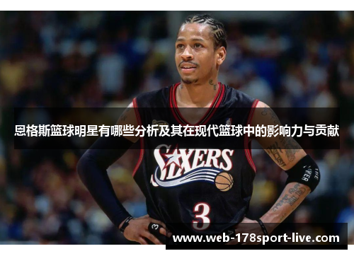 恩格斯篮球明星有哪些分析及其在现代篮球中的影响力与贡献