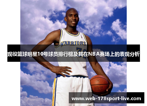 现役篮球明星10号球员排行榜及其在NBA赛场上的表现分析