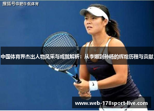 中国体育界杰出人物风采与成就解析:从李娜到孙杨的辉煌历程与贡献