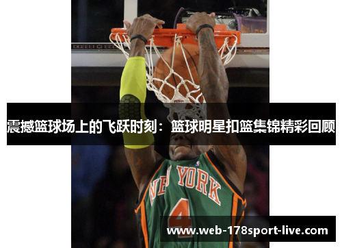 震撼篮球场上的飞跃时刻:篮球明星扣篮集锦精彩回顾