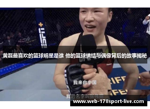 黄磊最喜欢的篮球明星是谁 他的篮球情结与偶像背后的故事揭秘