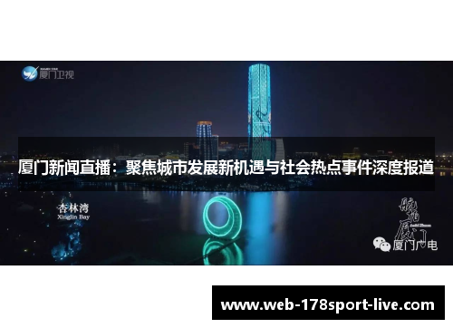 厦门新闻直播：聚焦城市发展新机遇与社会热点事件深度报道