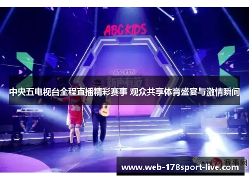 中央五电视台全程直播精彩赛事 观众共享体育盛宴与激情瞬间